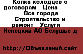 Копка колодцев с договорам › Цена ­ 4 200 - Все города Строительство и ремонт » Услуги   . Ненецкий АО,Белушье д.